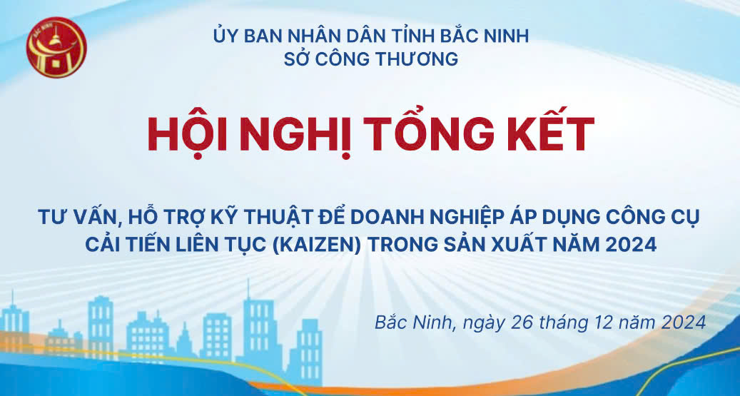 Hội nghị tổng kết đề án “Tư vấn, hỗ trợ kỹ thuật để doanh nghiệp áp dụng công cụ cải tiến liên tục (Kaizen) trong sản xuất” năm 2024